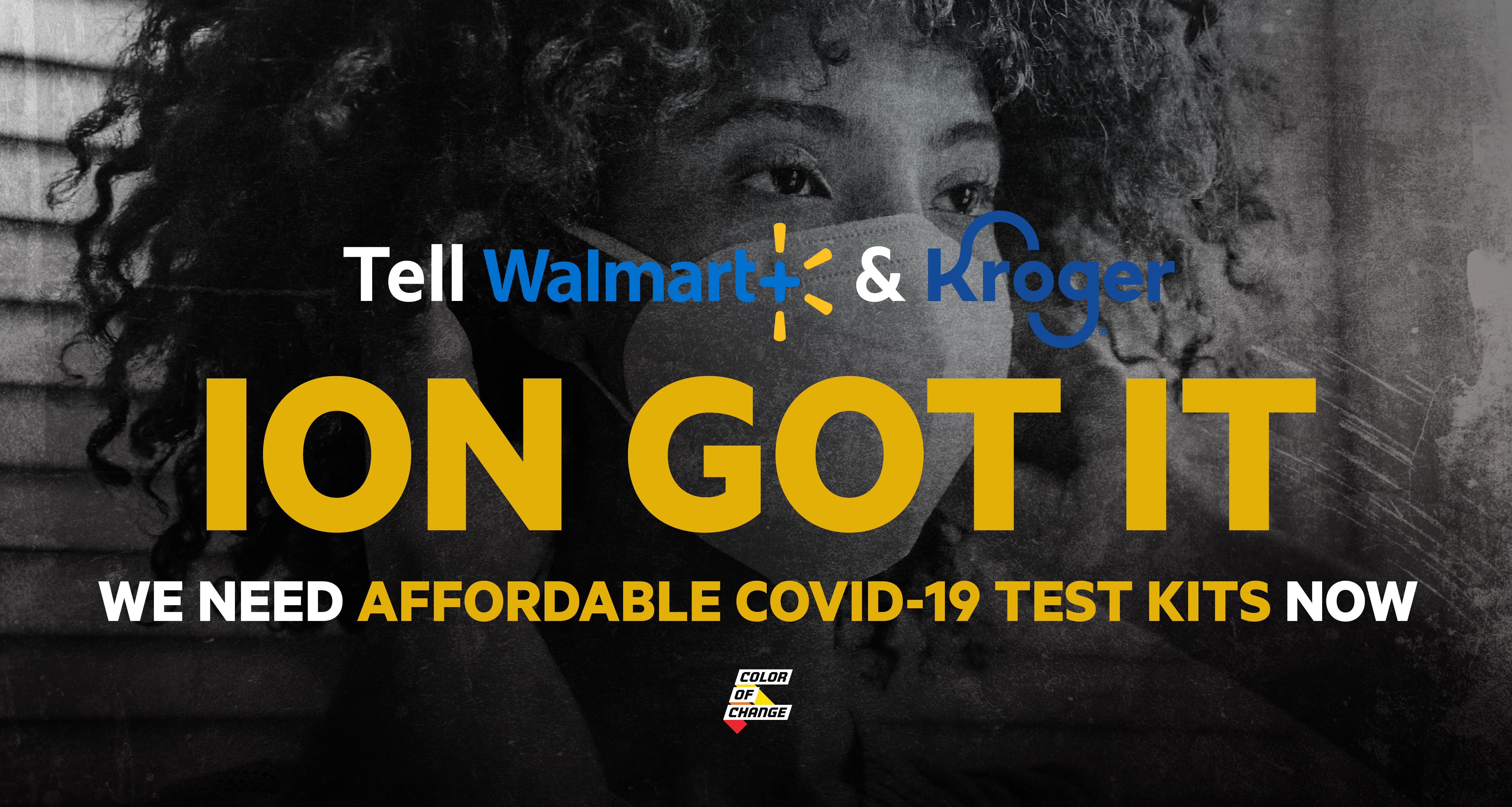 Image of a Black woman wearing a mask with the text 'Tell Walmart & Kroger: ION GOT IT. We need affordable COVID-19 tests now