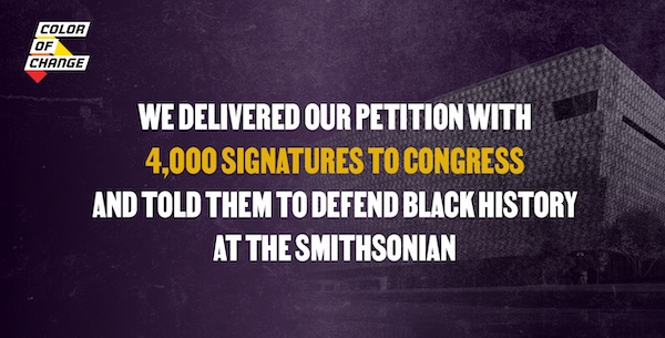 We delivered our petition with 4,000 signatures to Congress and told them to Defend Black History at the Smithsonian