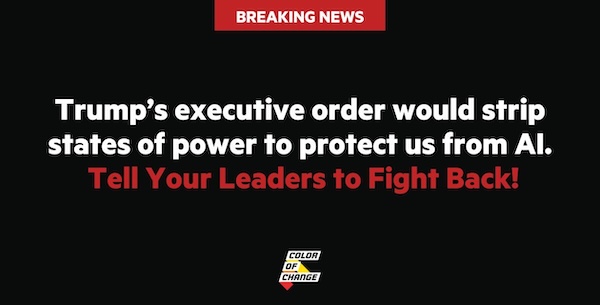 Trump's executive order would strip states of power to protect us from AI. Tell your leaders to fight back!
