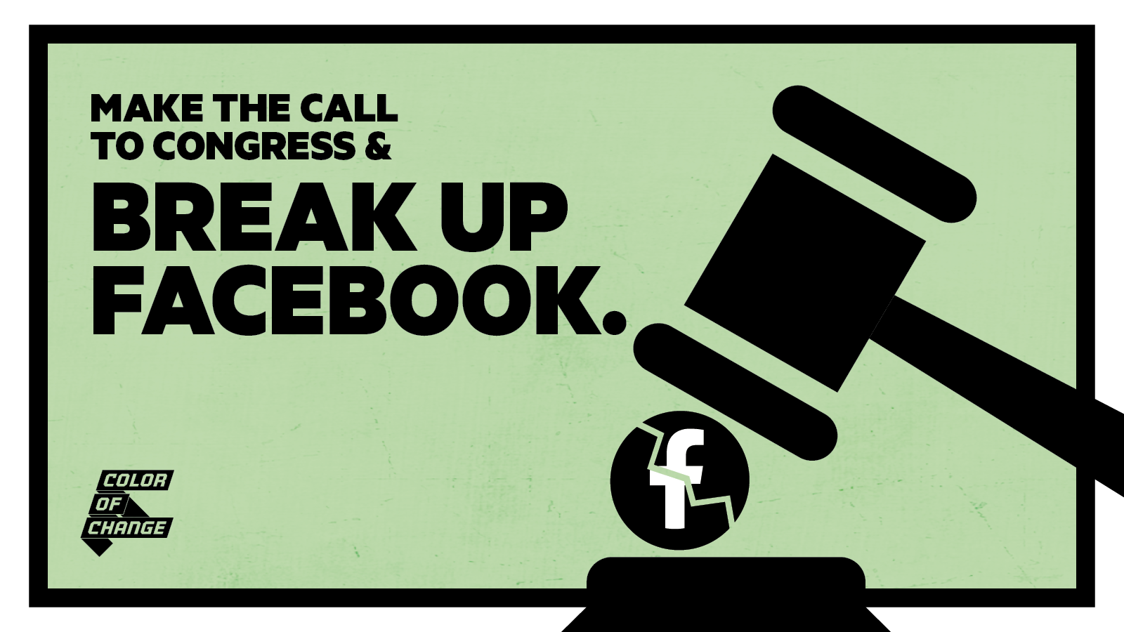 An image of the Facebook logo being cracked by a gavel. The text reads, "Make the call to Congress & break up Facebook."