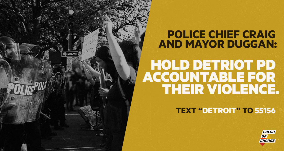 Demand Mayor Mike Duggan and Police Chief James Craig fire the officers who rammed into protestors.